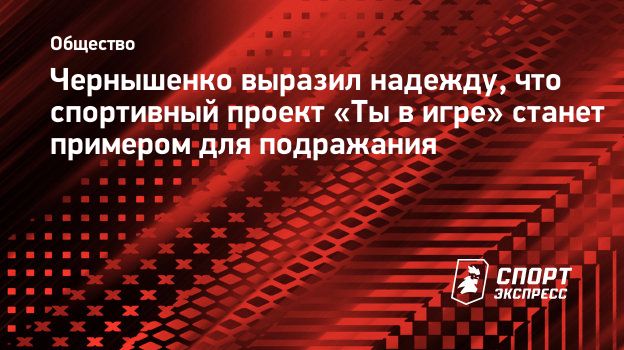 Чернышенко выразил надежду, что спортивный проект «Ты в игре» станет ...